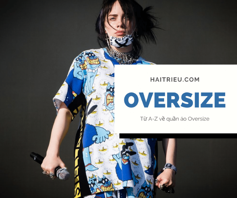 Oversize là gì và kiểu phối ĐÌNH ĐÁM NHẤT được biết đến.
