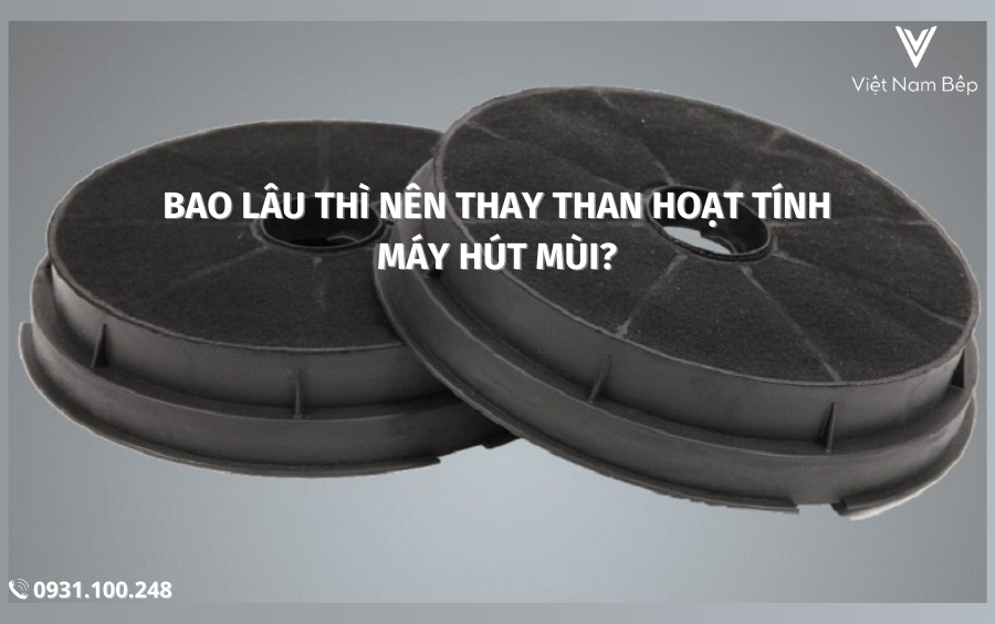 Bao lâu thì nên thay than hoạt tính của máy hút mùi?
