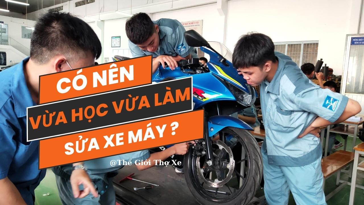 Có nên vừa học vừa làm sửa chữa xe máy hay không?