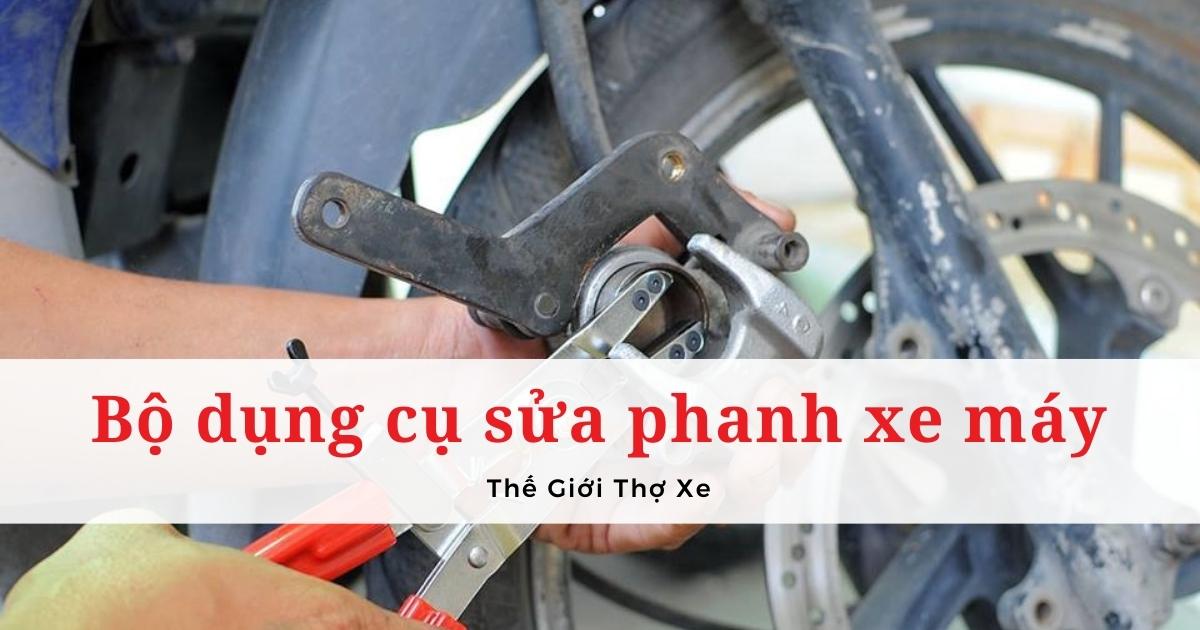 Dụng cụ sửa chữa và bảo dưỡng phanh xe máy