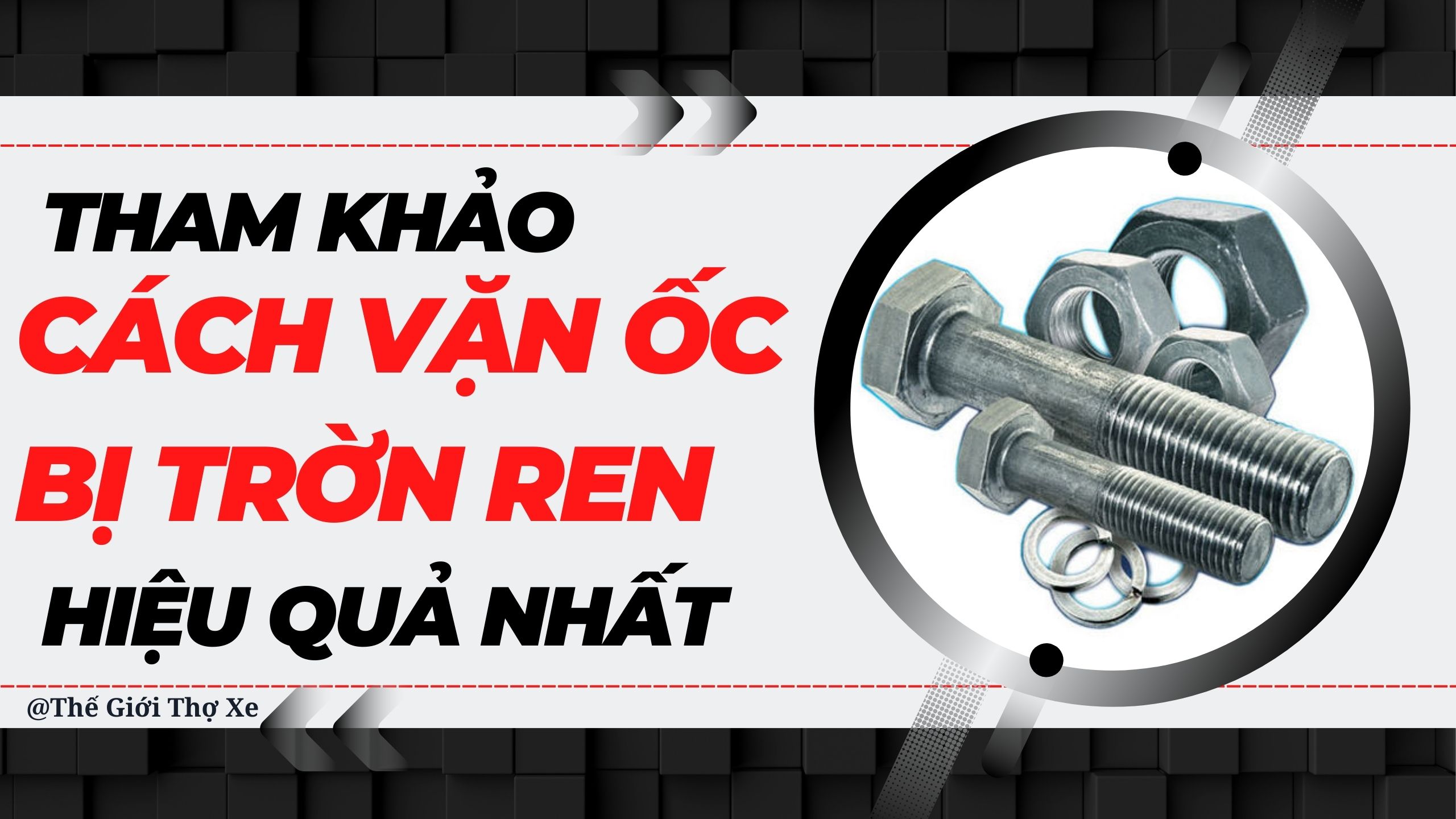 Tham khảo các cách vặn ốc bị trờn ren hiệu quả nhất 2023