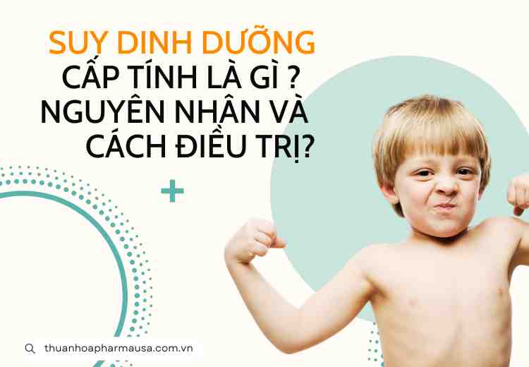 SUY DINH DƯỠNG CẤP TÍNH LÀ GÌ? NGUYÊN NHÂN VÀ CÁCH ĐIỀU TRỊ?