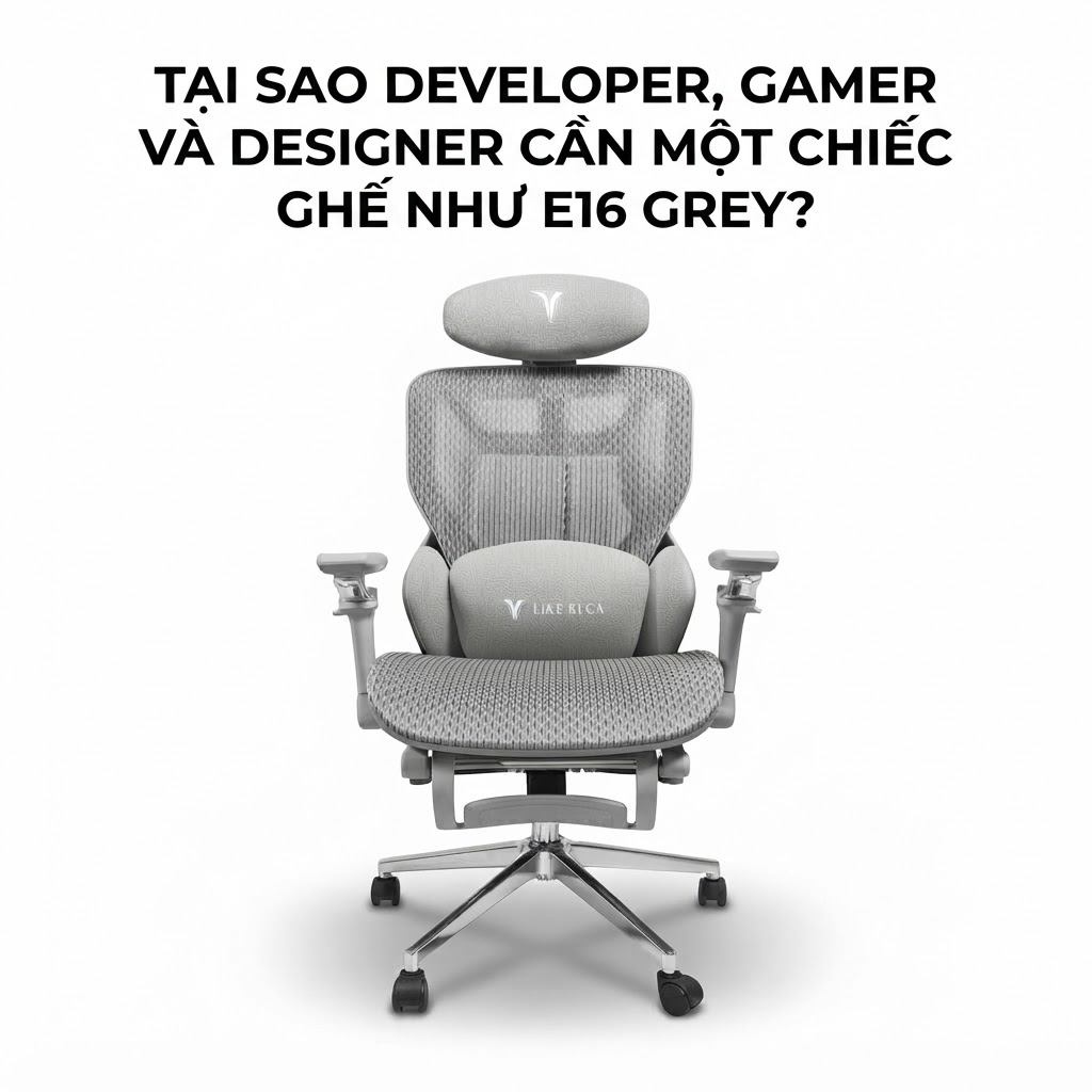 TẠI SAO DEVELOPER, GAMER VÀ DESIGNER CẦN MỘT CHIẾC GHẾ NHƯ E16 GREY?