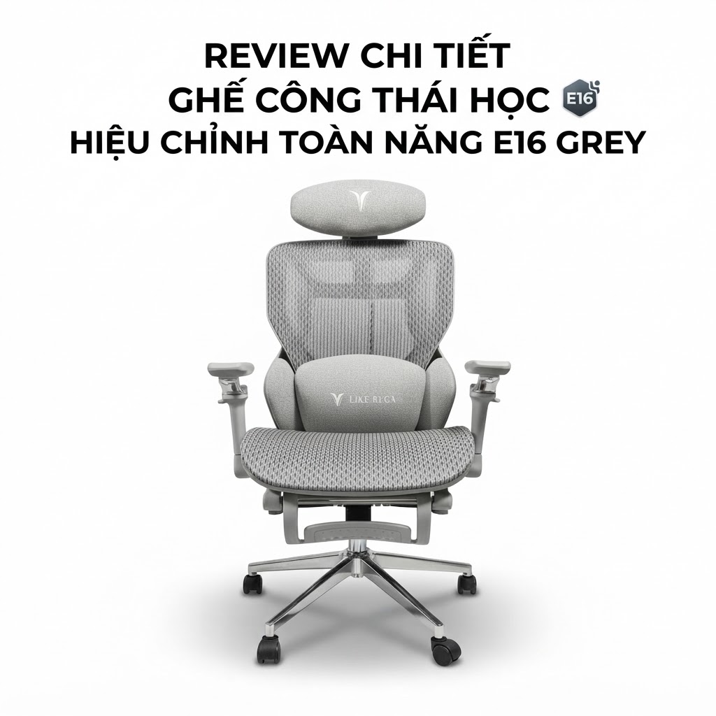 REVIEW CHI TIẾT GHẾ CÔNG THÁI HỌC HIỆU CHỈNH TOÀN NĂNG E16 GREY – ĐỈnh CAO BẢO VỆ CỘT SỐNG