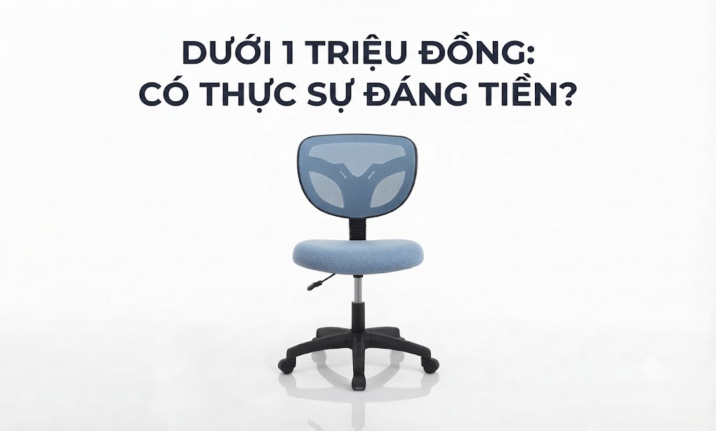 ĐẦU TƯ GHẾ LÀM VIỆC DƯỚI 1 TRIỆU ĐỒNG: CÓ THỰC SỰ ĐÁNG TIỀN?