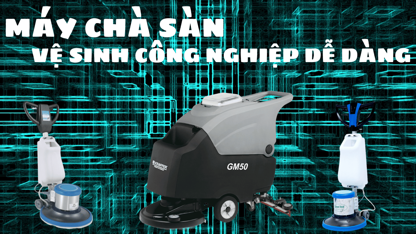 Máy chà sàn: Vệ sinh công nghiệp dễ dàng và hiệu quả