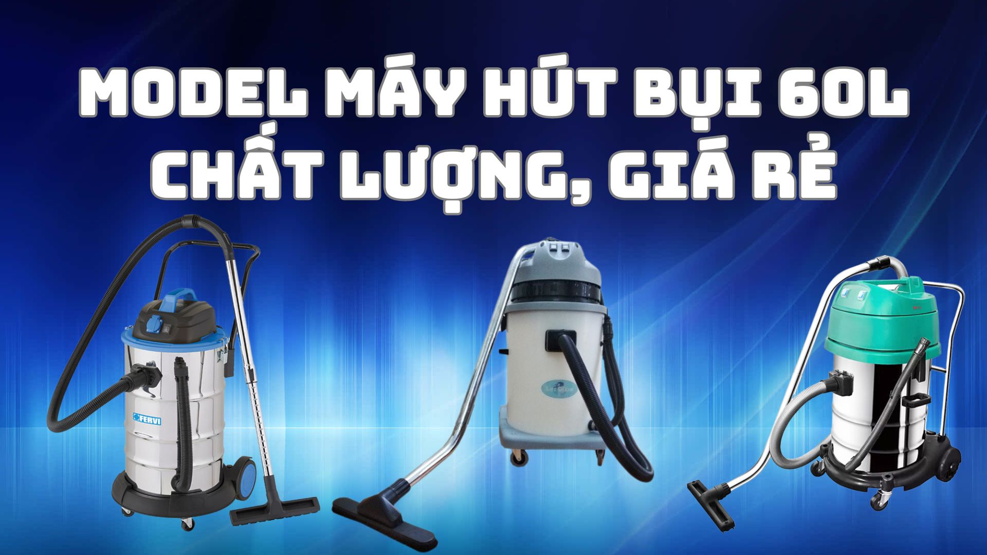 Tổng hợp 10 model máy hút bụi công nghiệp 60L chất lượng giá rẻ