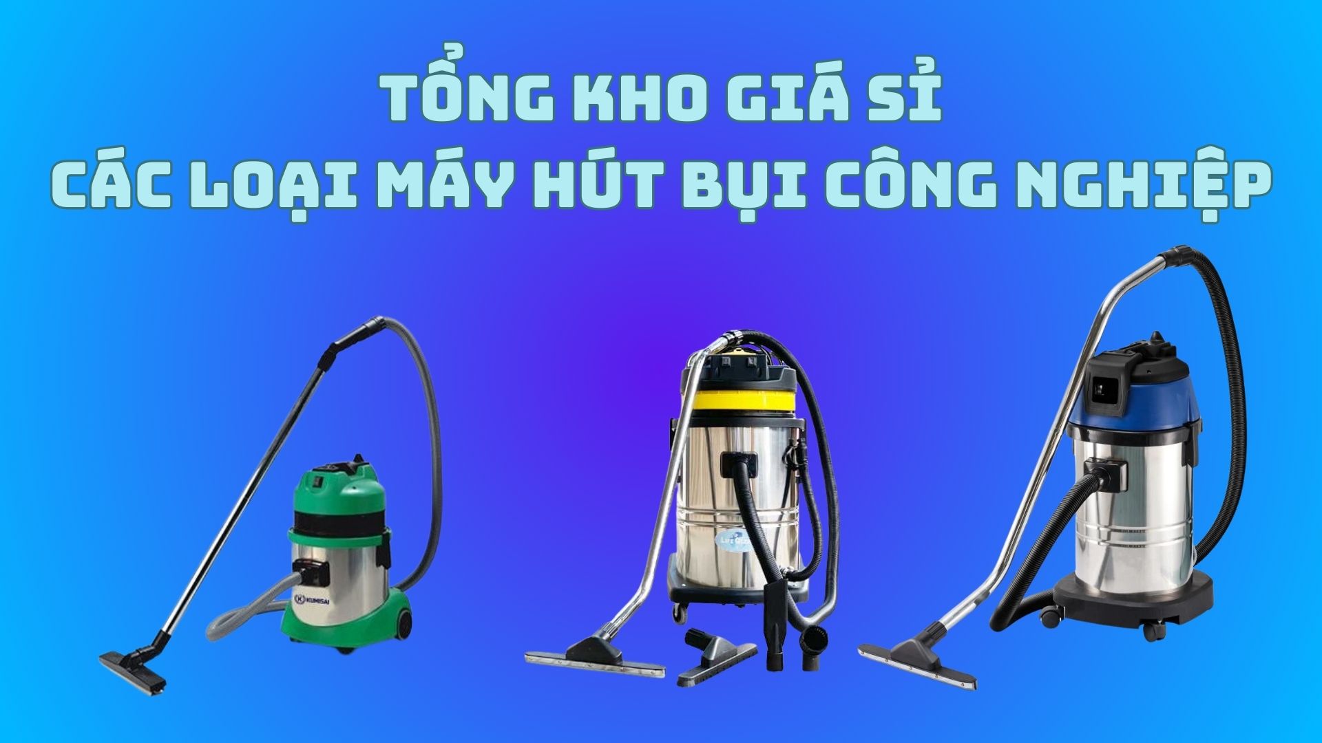 Tổng kho giá sỉ các loại máy hút bụi công nghiệp 30L 40L 60L 70L 80L 90L