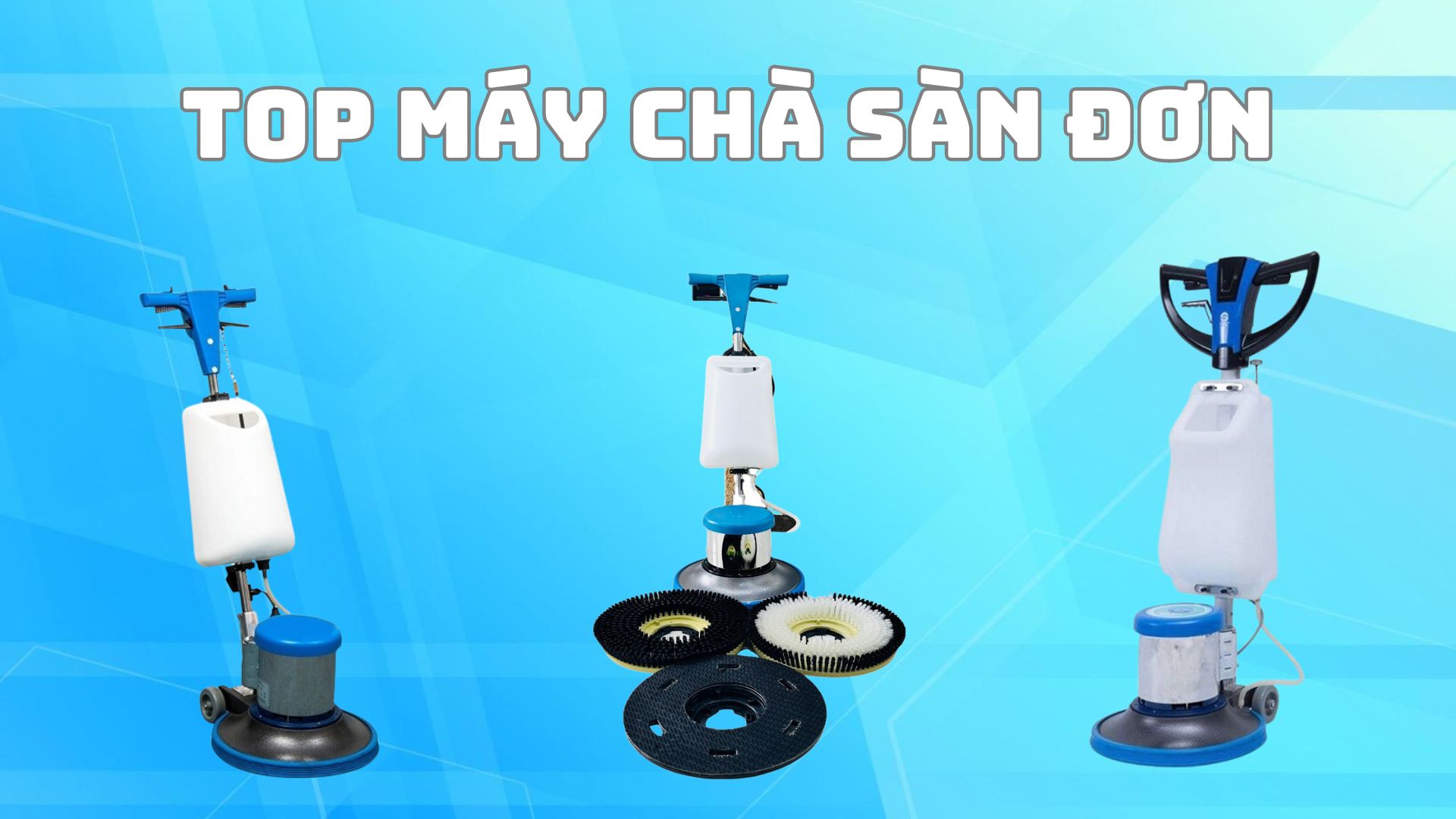 Top máy chà sàn đơn được ưa chuộng nhất hiện nay