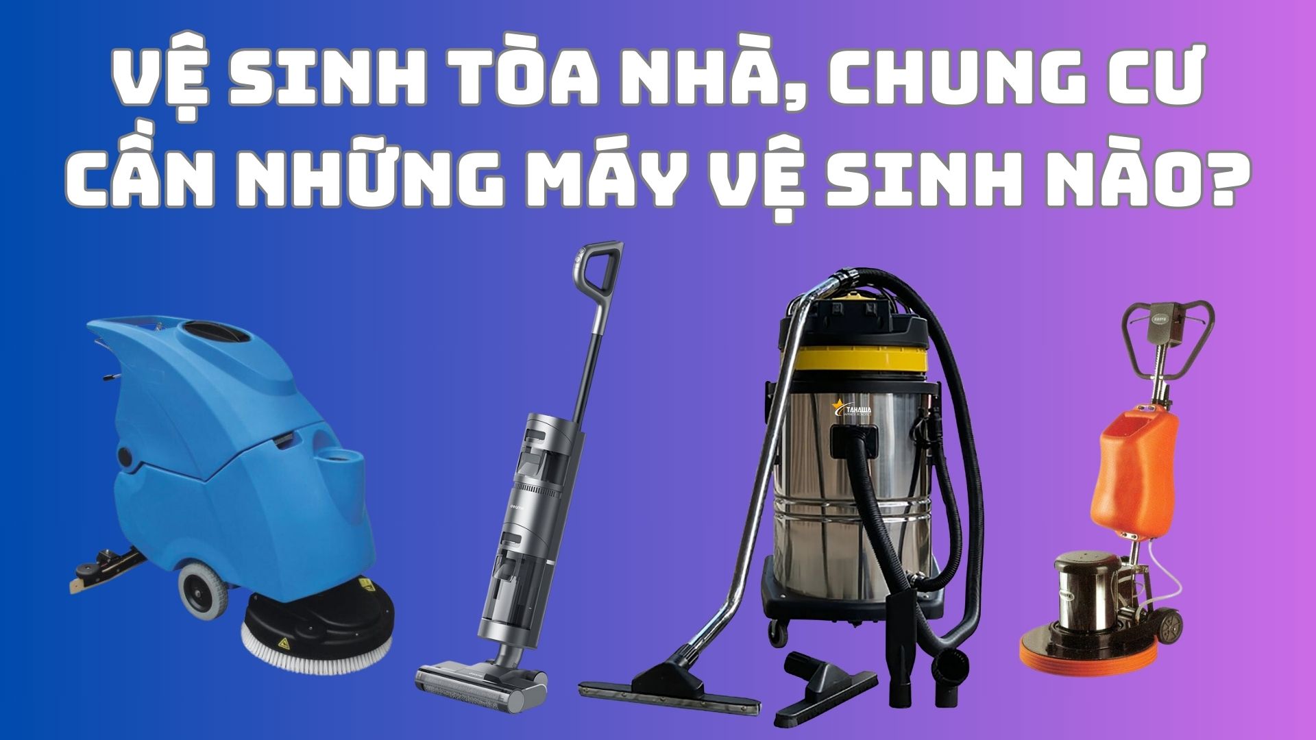 Vệ sinh tòa nhà, chung cư cần trang bị những máy vệ sinh nào?