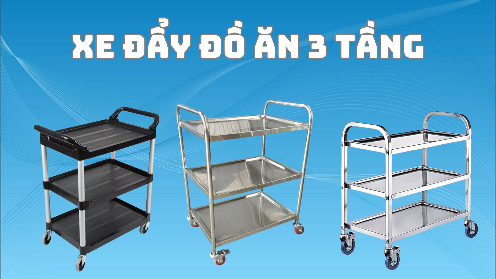 Xe đẩy đồ ăn 3 tầng - Giải pháp tăng năng suất phục vụ trong nhà hàng, khách sạn