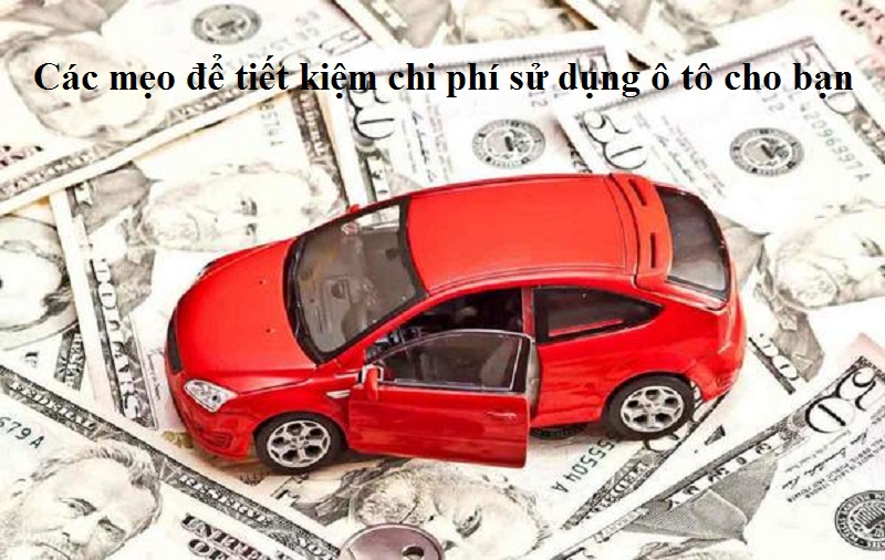 Các mẹo để tiết kiêm chi phí sử dụng ô tô cho bạn- Hotline : 0979.42.70.59