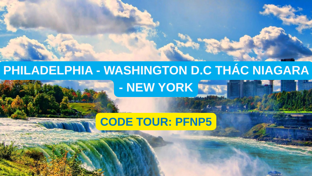 PFNP5 CHƯƠNG TRÌNH DU LỊCH MỸ BỜ ĐÔNG   PHILADELPHIA - WASHINGTON D.C THÁC NIAGARA - NEW YORK