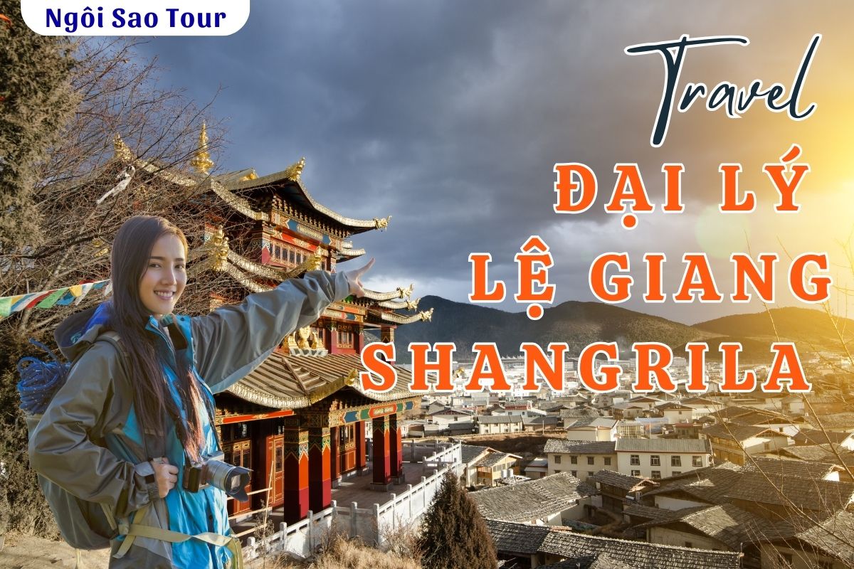 VGILG6 TOUR TRUNG QUỐC: ĐẠI LÝ - LỆ GIANG - SHANGRILA 6N5Đ