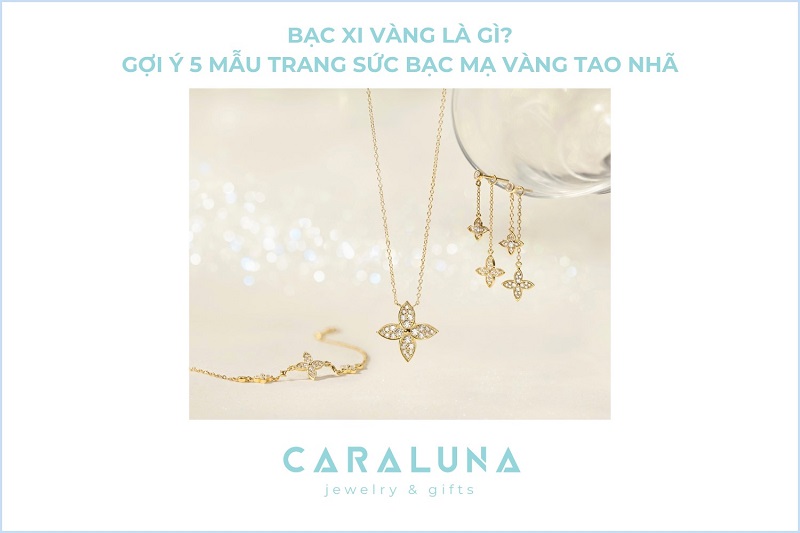 Bạc mạ vàng là gì? Gợi ý 5 mẫu trang sức bạc xi vàng tao nhã