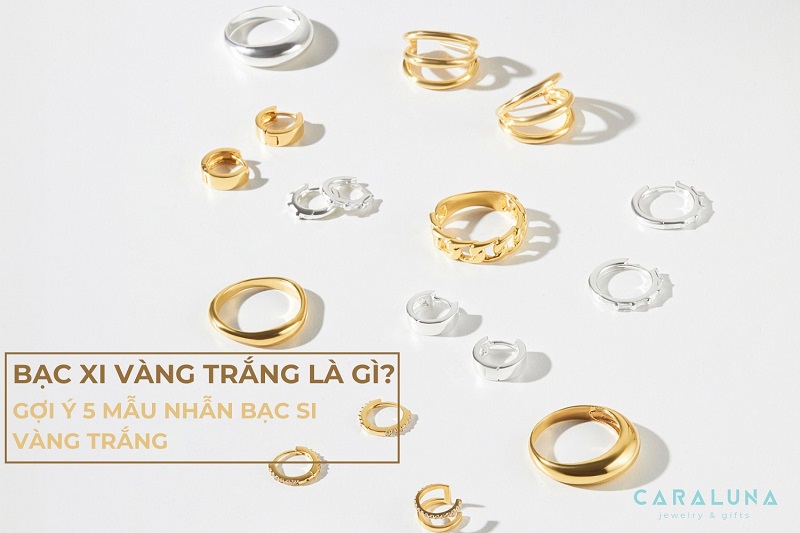 Bạc xi vàng trắng là gì? Gợi ý 5 mẫu nhẫn bạc xi vàng trắng