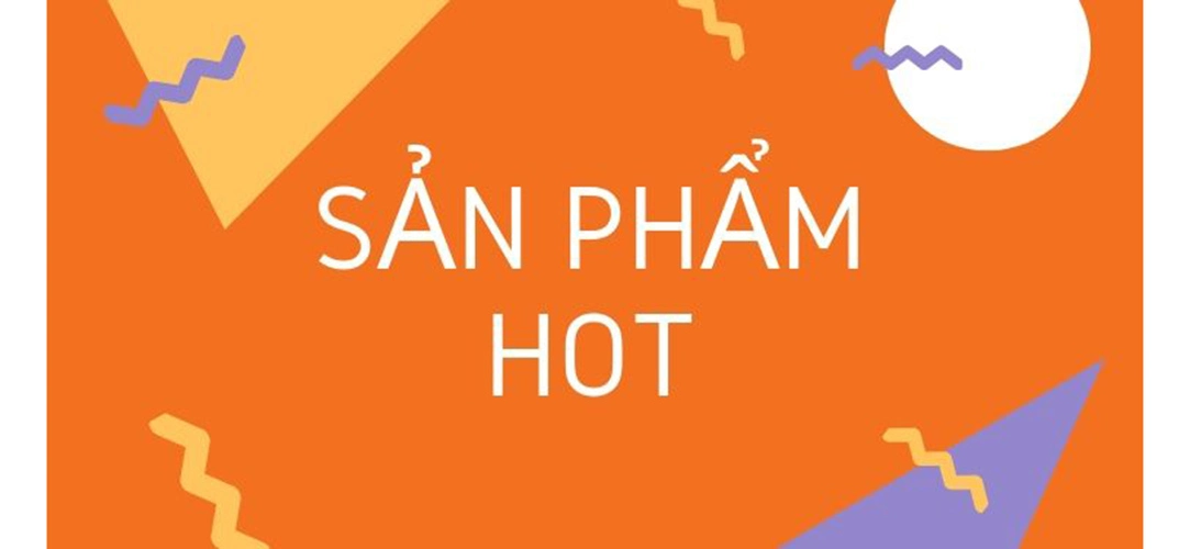 Sản phẩm nổi bật, bán chạy và được quan tâm nhất