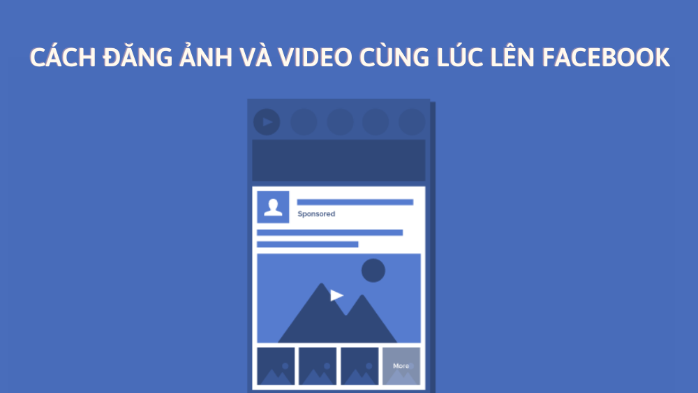 Cách đăng ảnh và video cùng lúc lên Facebook mới nhất