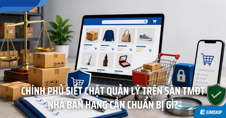 Chính Phủ Siết Chặt Quản Lý Trên Sàn TMĐT: Nhà Bán Hàng Cần Chuẩn Bị Gì?