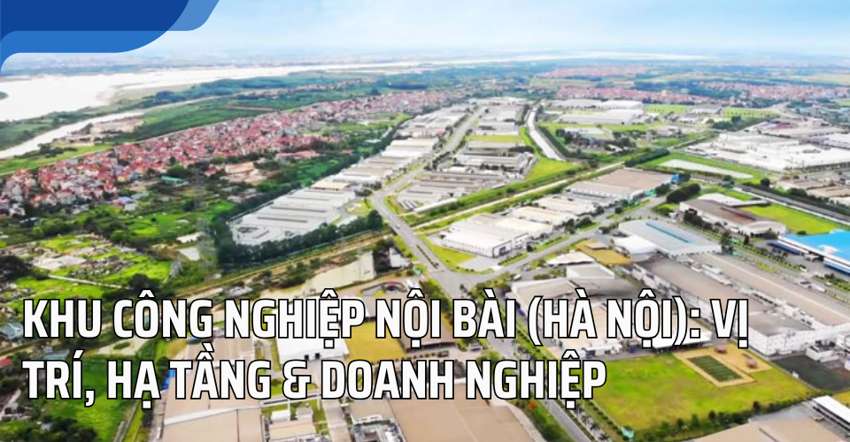 Khu công nghiệp Nội Bài (Hà Nội): Vị trí, hạ tầng & doanh nghiệp