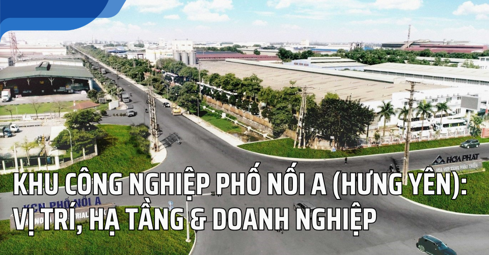 Khu công nghiệp Phố Nối A (Hưng Yên): Vị trí, hạ tầng & doanh nghiệp