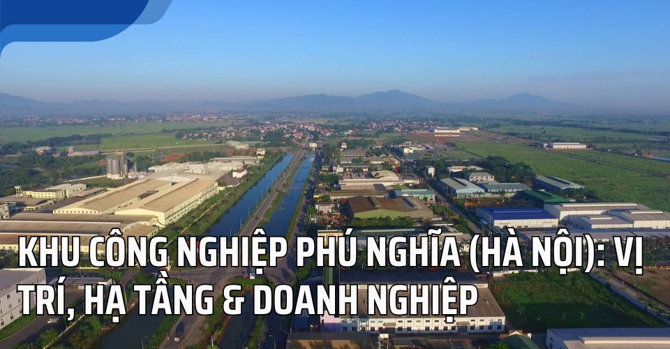 Khu công nghiệp Phú Nghĩa (Hà Nội): Vị trí, hạ tầng & doanh nghiệp