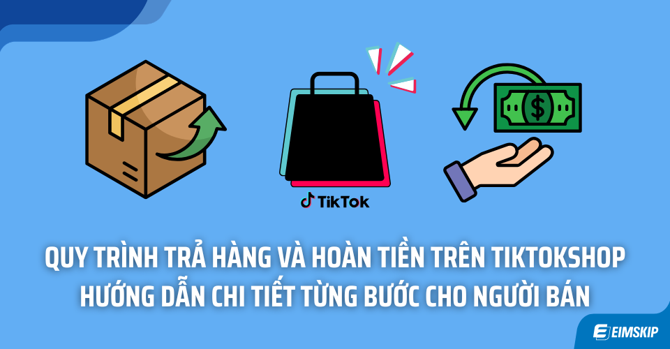 Quy trình trả hàng và hoàn tiền trên Tiktok Shop