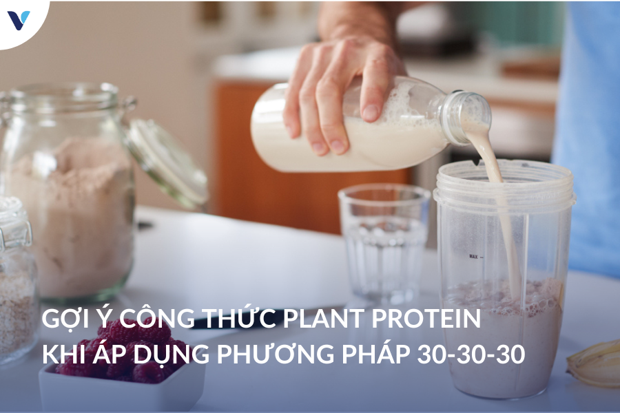 Gợi ý công thức Plant Protein khi áp dụng phương pháp 30-30-30