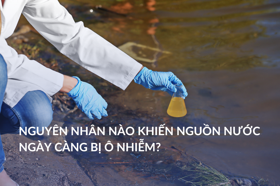 Nguyên nhân nào khiến nguồn nước ngày càng bị ô nhiễm?