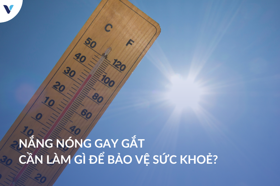 Nắng nóng gay gắt cần làm gì để bảo vệ sức khoẻ?