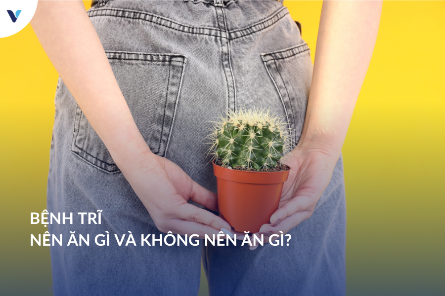 Bệnh trĩ nên ăn gì và không nên ăn gì?