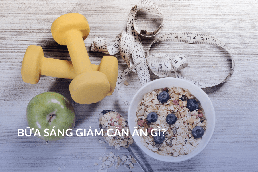 Bữa sáng giảm cân ăn gì?