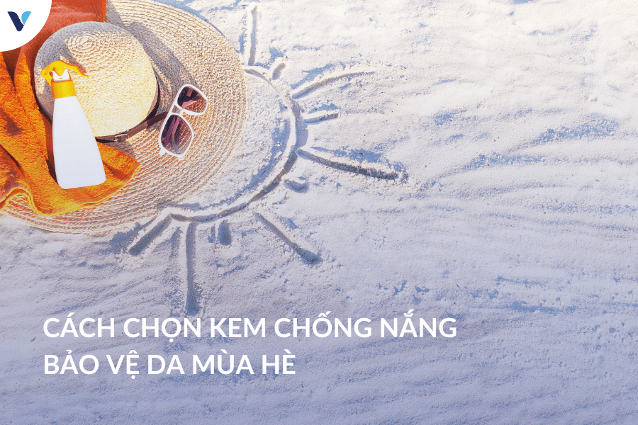 Cách chọn kem chống nắng bảo vệ da mùa hè