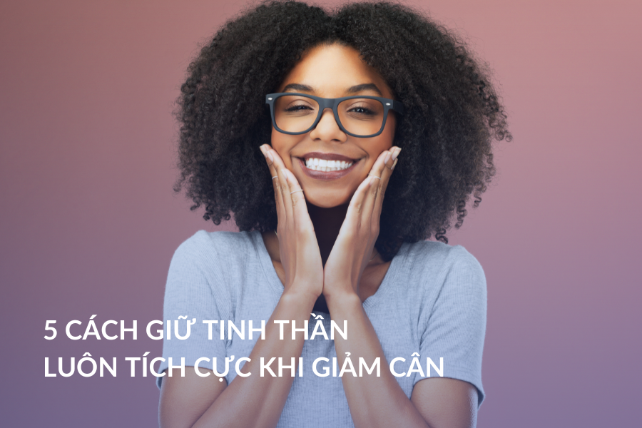 5 cách giữ tinh thần luôn tích cực khi giảm cân