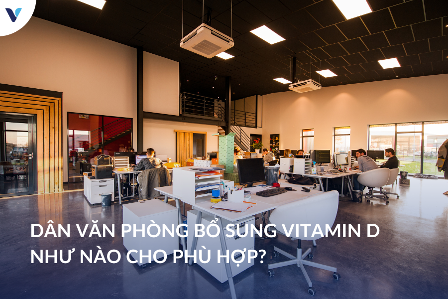 Dân văn phòng bổ sung vitamin D3 như nào cho phù hợp?