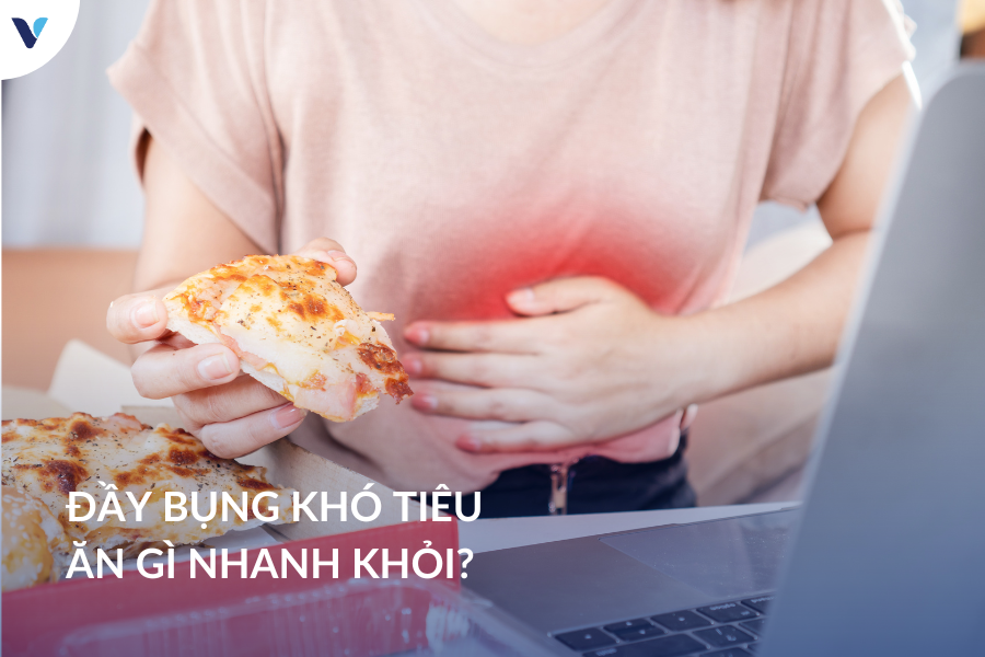 Đầy bụng khó tiêu ăn gì nhanh khỏi?