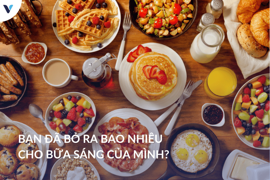 Bạn đã bỏ ra bao nhiêu cho bữa sáng của mình?