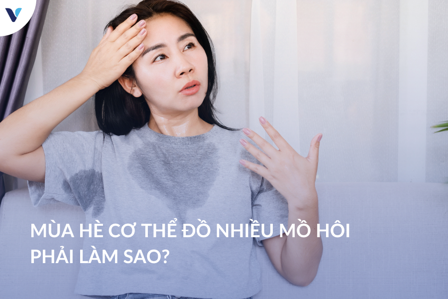 Mùa hè cơ thể đồ nhiều mồ hôi phải làm sao?