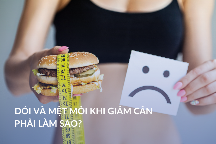 Đói và mệt mỏi khi giảm cân phải làm sao?