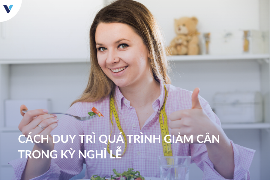 Các cách duy trì quá trình giảm cân trong kỳ nghỉ lễ từ chuyên gia