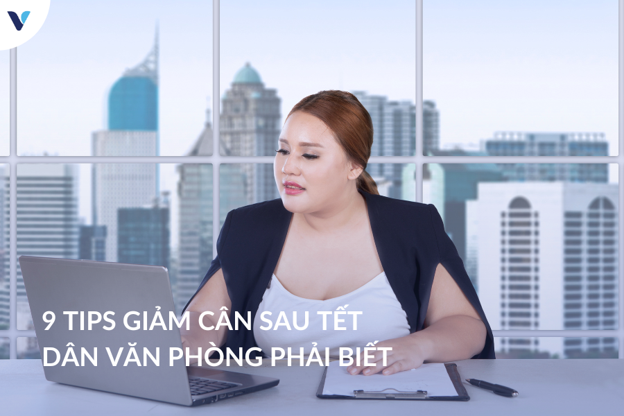 9 tips giảm cân sau tết dân văn phòng phải biết