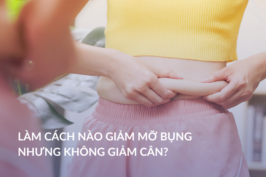 Làm cách nào giảm mỡ bụng nhưng không giảm cân?