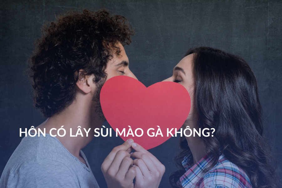 Hôn có lây sùi mào gà không?