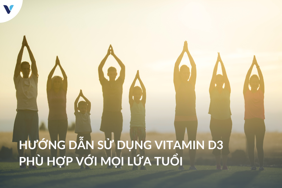 Hướng dẫn sử dụng vitamin D3 phù hợp với mọi lứa tuổi