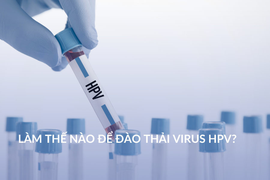 Làm thế nào để đào thải virus HPV?