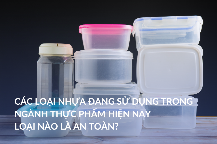 Các loại nhựa đang sử dụng trong ngành thực phẩm hiện nay, loại nào là an toàn?