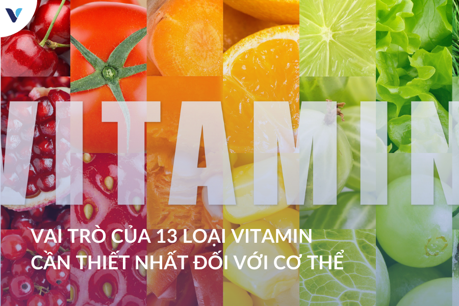 Vai trò của 13 loại vitamin cần thiết nhất đối với cơ thể