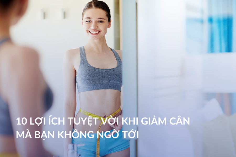 10 lợi ích tuyệt vời khi giảm cân mà bạn không ngờ tới