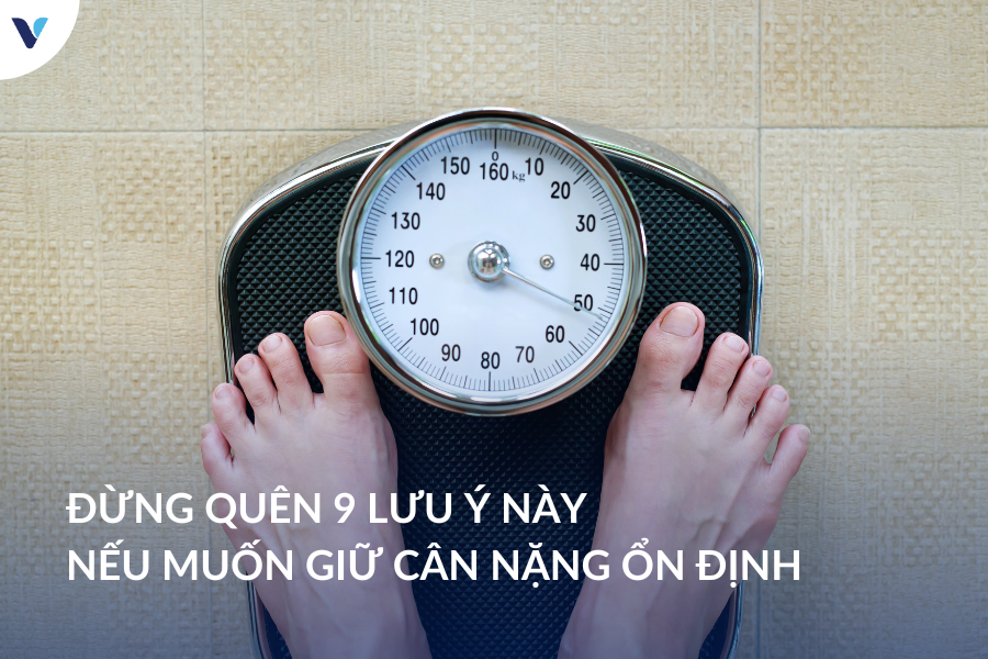Đừng quên 9 lưu ý này nếu muốn giữ cân nặng ổn định