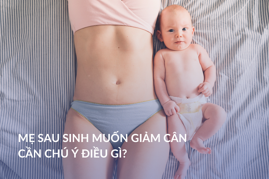 Mẹ sau sinh muốn giảm cân cần chú ý điều gì?